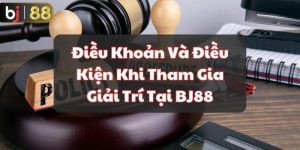 Điều Khoản Và Điều Kiện Khi Tham Gia Giải Trí Tại BJ88