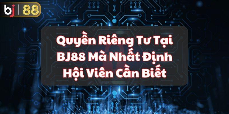 Quyền Riêng Tư Tại BJ88 Mà Nhất Định Hội Viên Cần Biết