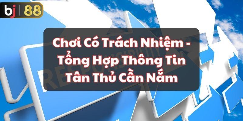 Chơi Có Trách Nhiệm - Tổng Hợp Thông Tin Tân Thủ Cần Nắm