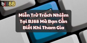 Miễn Trừ Trách Nhiệm Tại BJ88 Mà Bạn Cần Biết Khi Tham Gia