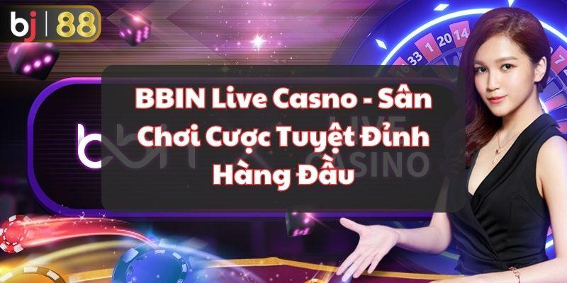 BBIN Live Casno - Sân Chơi Cược Tuyệt Đỉnh Hàng Đầu