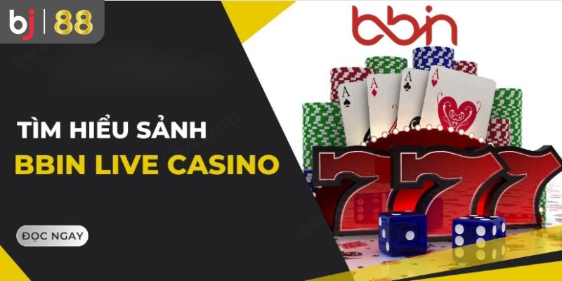 Điểm qua thông tin chi tiết về sảnh BBIN Live Casino