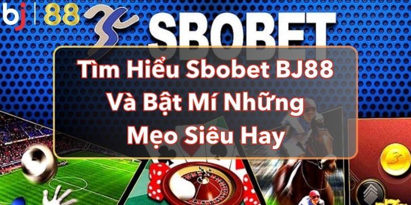 Tìm Hiểu Sbobet BJ88 Và Bật Mí Những Mẹo Siêu Hay