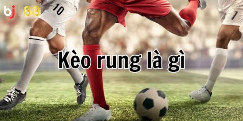 Thông tin về khái niệm kèo rung là gì trong bóng đá