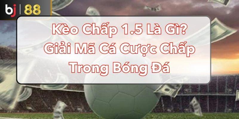 Kèo Chấp 1.5 Là Gì? Giải Mã Cá Cược Chấp Trong Bóng Đá