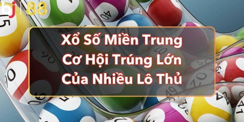 Xổ Số Miền Trung - Cơ Hội Trúng Lớn Của Nhiều Lô Thủ