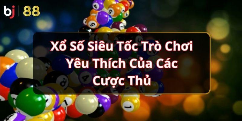 Xổ Số Siêu Tốc Trò Chơi Yêu Thích Của Các Cược Thủ