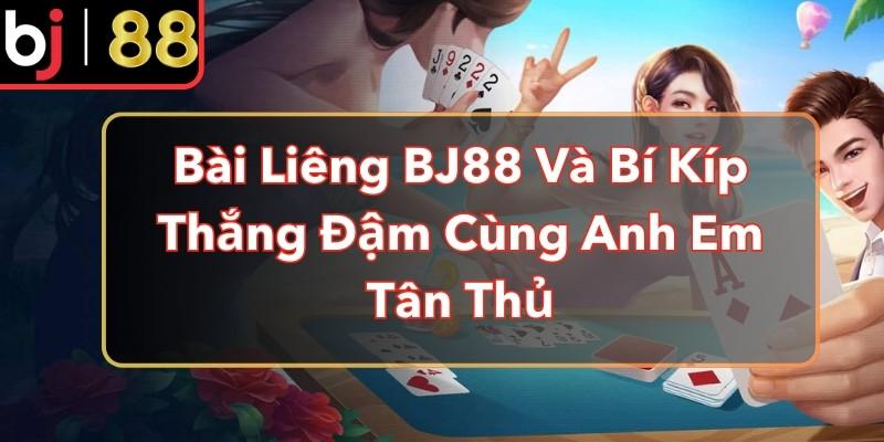 Bài Liêng BJ88 Và Bí Kíp Thắng Đậm Cùng Anh Em Tân Thủ