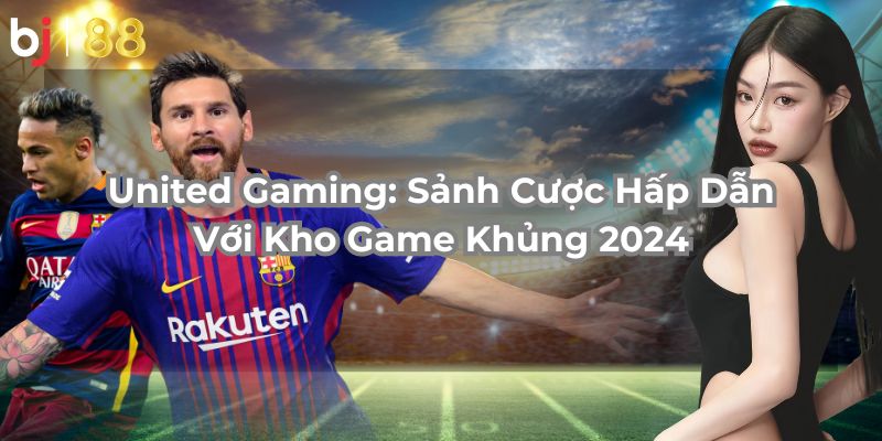 United Gaming: Sảnh Cược Hấp Dẫn Với Kho Game Khủng 2024