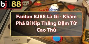 Fantan BJ88 Là Gì - Khám Phá Bí Kíp Thắng Đậm Từ Cao Thủ