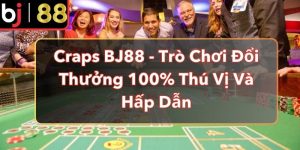 Craps BJ88 - Trò Chơi Đổi Thưởng 100% Thú Vị Và Hấp Dẫn