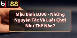 Mậu Binh BJ88 - Những Nguyên Tắc Và Luật Chơi Như Thế Nào?