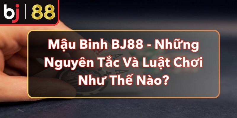 Mậu Binh BJ88 - Những Nguyên Tắc Và Luật Chơi Như Thế Nào?